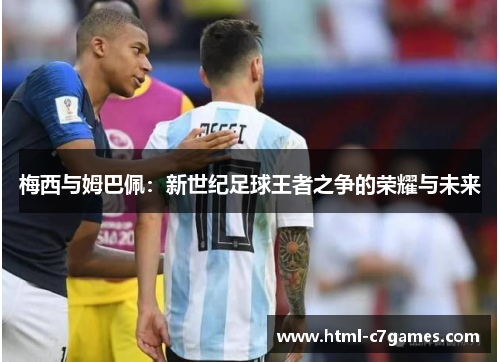 梅西与姆巴佩：新世纪足球王者之争的荣耀与未来