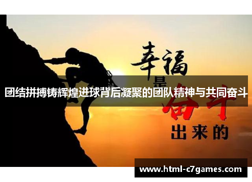 团结拼搏铸辉煌进球背后凝聚的团队精神与共同奋斗