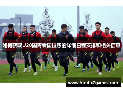 如何获取U20国青泰国拉练的详细日程安排和相关信息