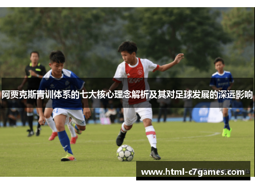 阿贾克斯青训体系的七大核心理念解析及其对足球发展的深远影响 阿贾克斯青训体系的七大核心理念解析及其对足球发展的深远影响